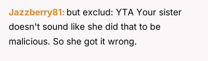 Jazzberry81 but exclud: YTA Your sister doesn't sound like she...