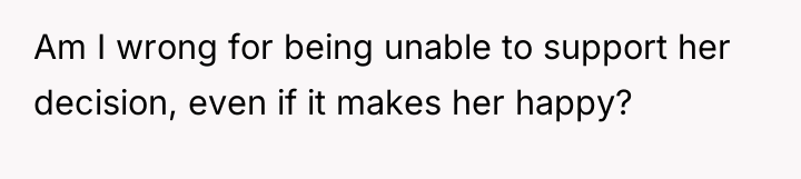 Am I wrong for being unable to support her decision,...