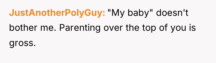 JustAnotherPolyGuy "My baby" doesn't bother me. Parenting over the top...