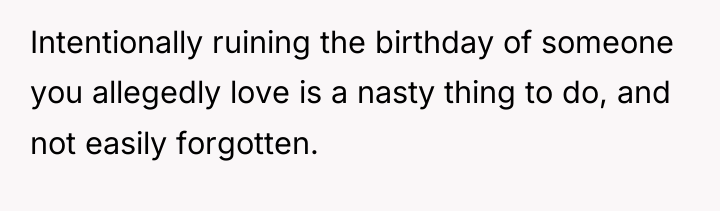 Intentionally ruining the birthday of someone you allegedly love is...