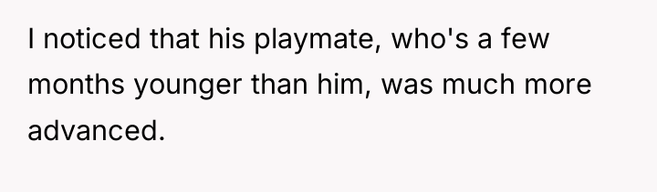 I noticed that his playmate, who's a few months younger...