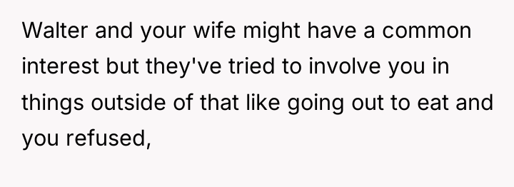Walter and your wife might have a common interest but...