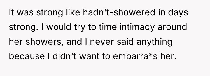 It was strong like hadn't-showered in days strong. I would...