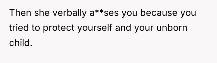 Then she verbally a**ses you because you tried to protect...