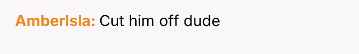 AmberIsla Cut him off dude