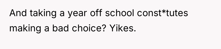 And taking a year off school const*tutes making a bad...