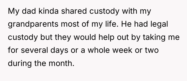 My dad kinda shared custody with my grandparents most of...