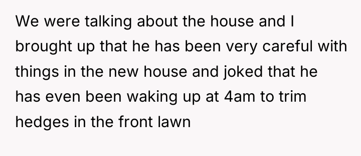 We were talking about the house and I brought up...