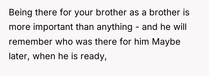 Being there for your brother as a brother is more...
