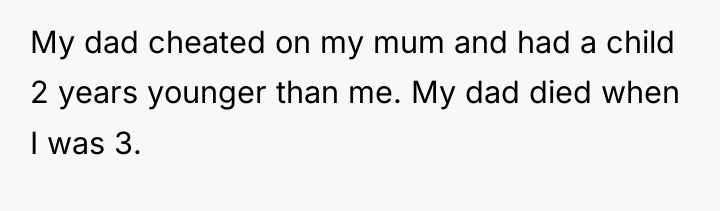 My dad cheated on my mum and had a child...