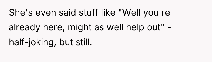 She's even said stuff like "Well you're already here, might...