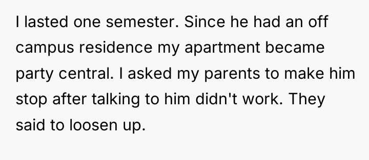 I lasted one semester. Since he had an off campus...