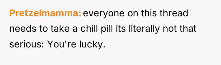 Pretzelmamma everyone on this thread needs to take a chill...