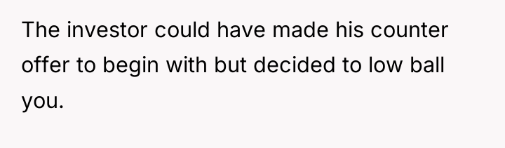 The investor could have made his counter offer to begin...