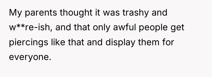 My parents thought it was trashy and w**re-ish, and that...