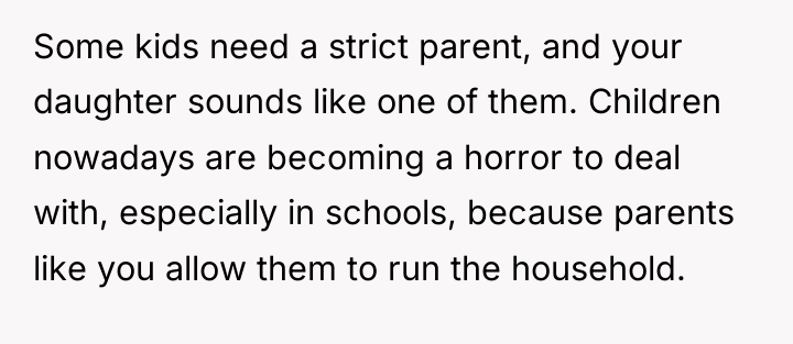 Some kids need a strict parent, and your daughter sounds...