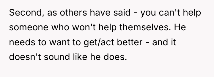 Second, as others have said - you can't help someone...