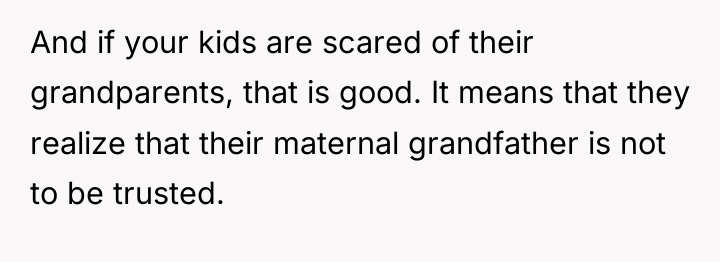 And if your kids are scared of their grandparents, that...