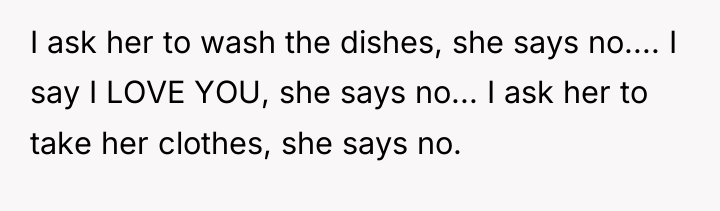 I ask her to wash the dishes, she says no.......