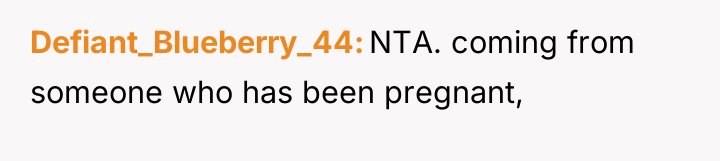 Defiant_Blueberry_44 NTA. coming from someone who has been pregnant,