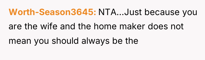 Worth-Season3645 NTA...Just because you are the wife and the home...