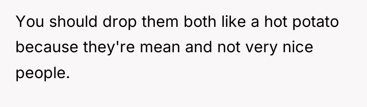 You should drop them both like a hot potato because...