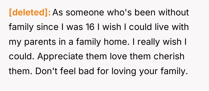 [deleted] As someone who's been without family since I was...