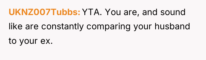 UKNZ007Tubbs YTA. You are, and sound like are constantly comparing...