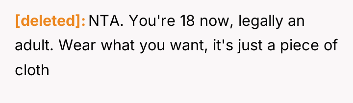 [deleted] NTA. You're 18 now, legally an adult. Wear what...