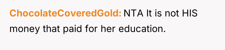 ChocolateCoveredGold NTA It is not HIS money that paid for...