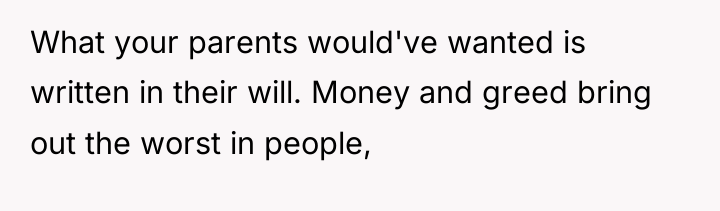 What your parents would've wanted is written in their will....