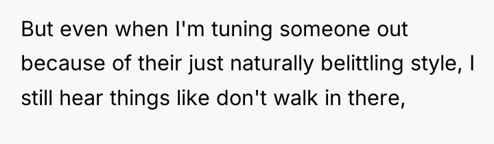 But even when I'm tuning someone out because of their...