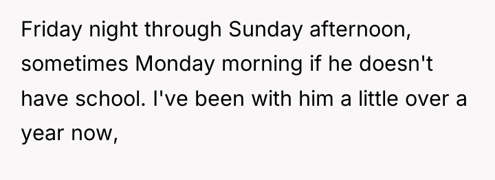 Friday night through Sunday afternoon, sometimes Monday morning if he...