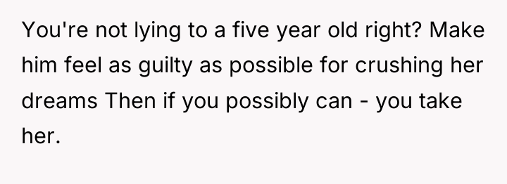 You're not lying to a five year old right? Make...