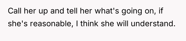 Call her up and tell her what's going on, if...