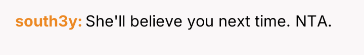south3y She'll believe you next time. NTA.