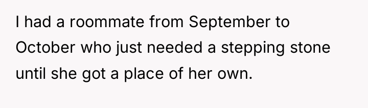 I had a roommate from September to October who just...