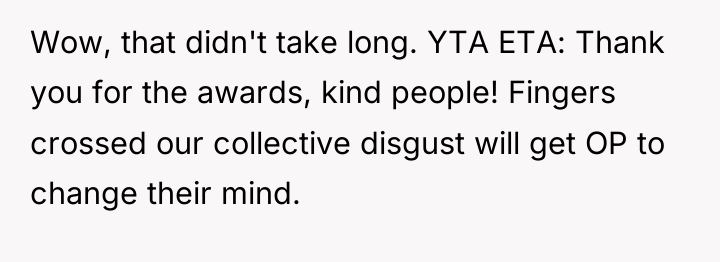 Wow, that didn't take long. YTA ETA: Thank you for...
