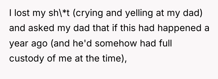 I lost my sh\*t (crying and yelling at my dad)...