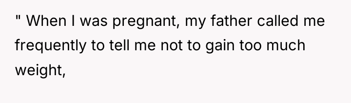 " When I was pregnant, my father called me frequently...