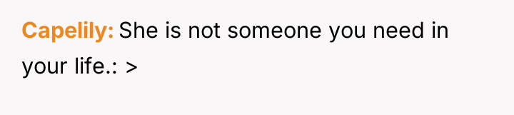 Capelily She is not someone you need in your life.:...