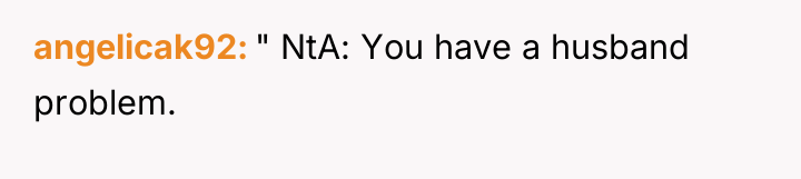 angelicak92 " NtA: You have a husband problem.