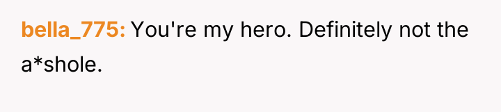 bella_775 You're my hero. Definitely not the a*shole.