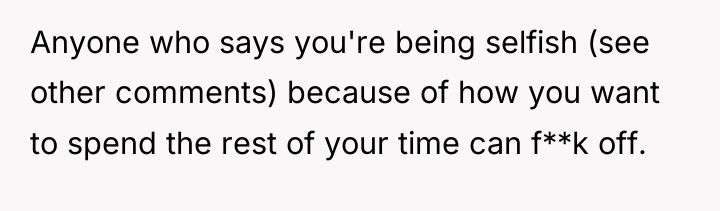 Anyone who says you're being selfish (see other comments) because...