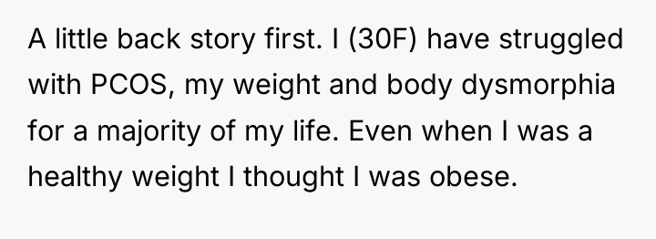 A little back story first. I (30F) have struggled with...