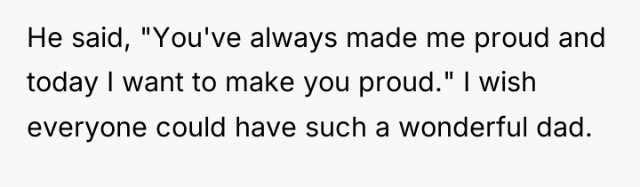 He said, "You've always made me proud and today I...