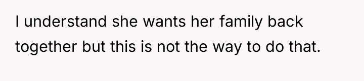 I understand she wants her family back together but this...