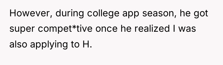 However, during college app season, he got super compet*tive once...