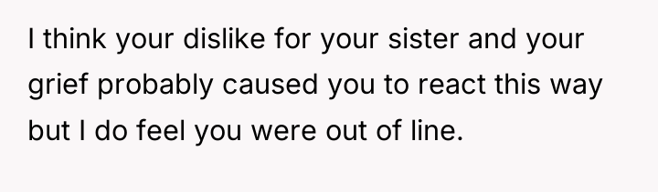 I think your dislike for your sister and your grief...