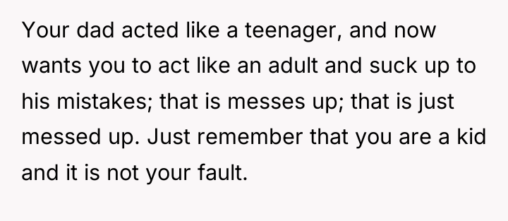 Your dad acted like a teenager, and now wants you...